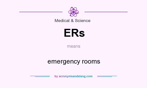 What does ERs mean? It stands for emergency rooms