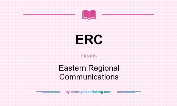 What does ERC mean? It stands for Eastern Regional Communications