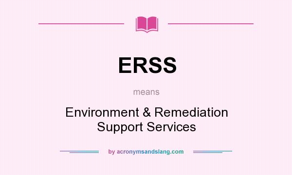 What does ERSS mean? It stands for Environment & Remediation Support Services