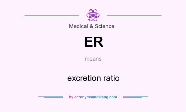 What does ER mean? It stands for excretion ratio