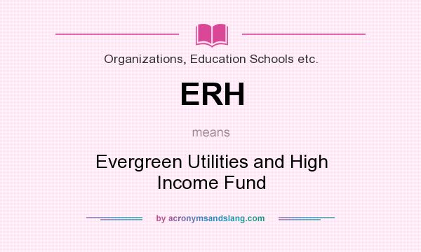 What does ERH mean? It stands for Evergreen Utilities and High Income Fund