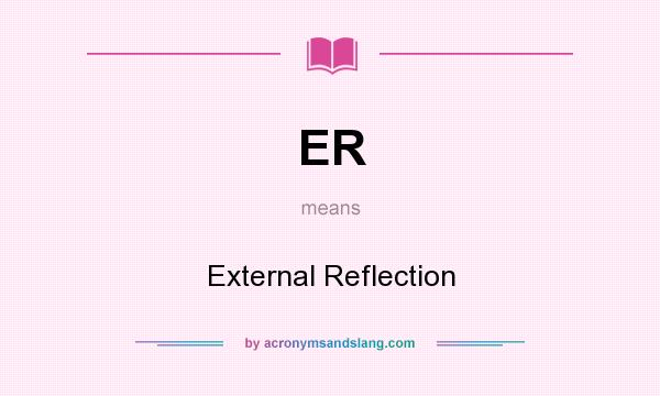 What does ER mean? It stands for External Reflection