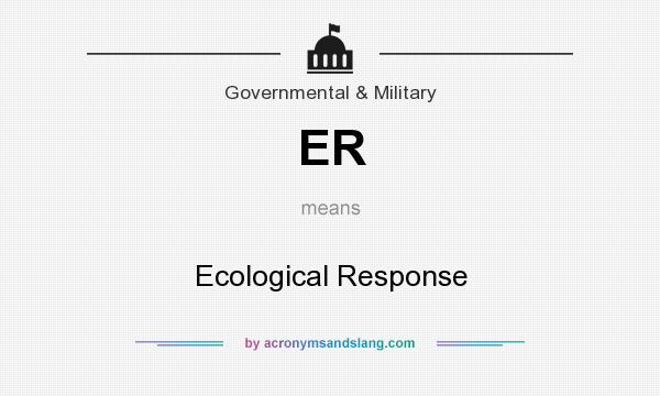 What does ER mean? It stands for Ecological Response
