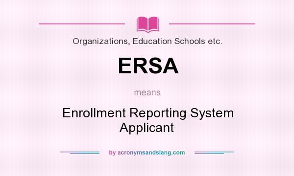What does ERSA mean? It stands for Enrollment Reporting System Applicant