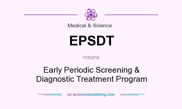 What does EPSDT mean? It stands for Early Periodic Screening & Diagnostic Treatment Program