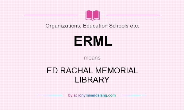 What does ERML mean? It stands for ED RACHAL MEMORIAL LIBRARY