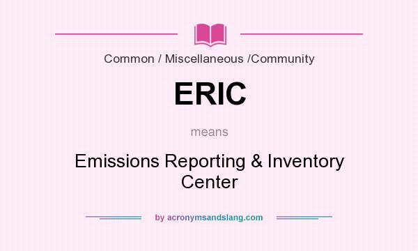 What does ERIC mean? It stands for Emissions Reporting & Inventory Center