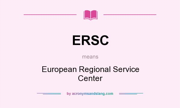 What does ERSC mean? It stands for European Regional Service Center