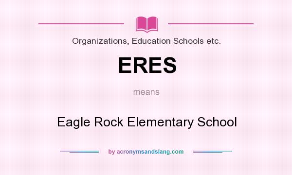What does ERES mean? It stands for Eagle Rock Elementary School