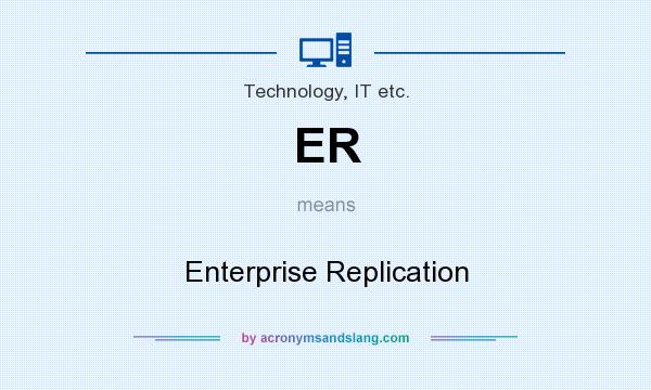 What does ER mean? It stands for Enterprise Replication