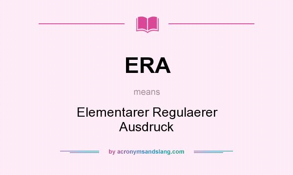 What does ERA mean? It stands for Elementarer Regulaerer Ausdruck