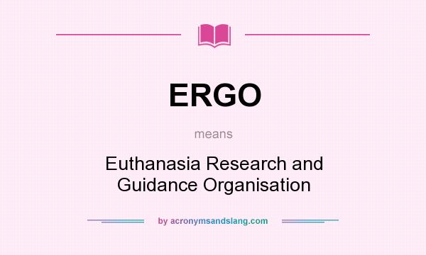 What does ERGO mean? It stands for Euthanasia Research and Guidance Organisation