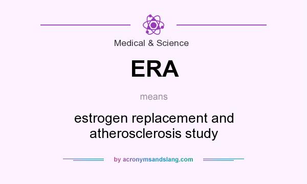 What does ERA mean? It stands for estrogen replacement and atherosclerosis study