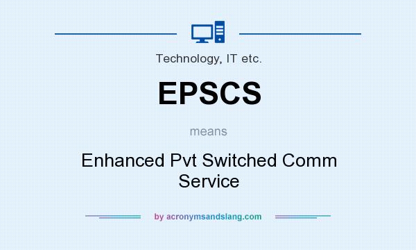 What does EPSCS mean? It stands for Enhanced Pvt Switched Comm Service