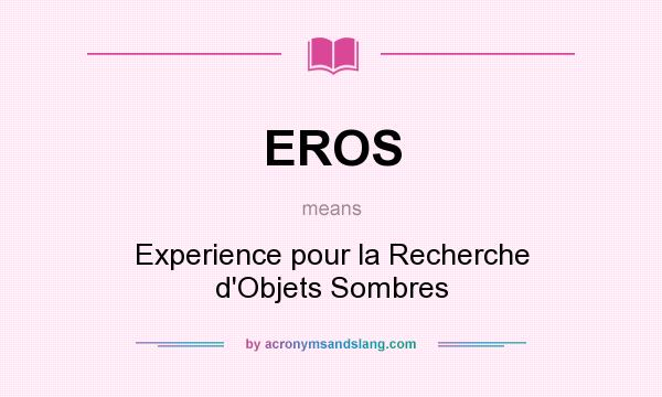 What does EROS mean? It stands for Experience pour la Recherche d`Objets Sombres