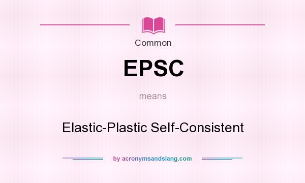 What does EPSC mean? It stands for Elastic-Plastic Self-Consistent