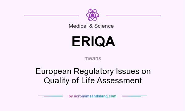 What does ERIQA mean? It stands for European Regulatory Issues on Quality of Life Assessment