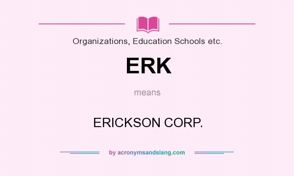 What does ERK mean? It stands for ERICKSON CORP.
