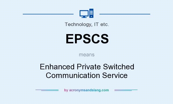 What does EPSCS mean? It stands for Enhanced Private Switched Communication Service