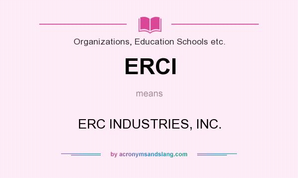 What does ERCI mean? It stands for ERC INDUSTRIES, INC.