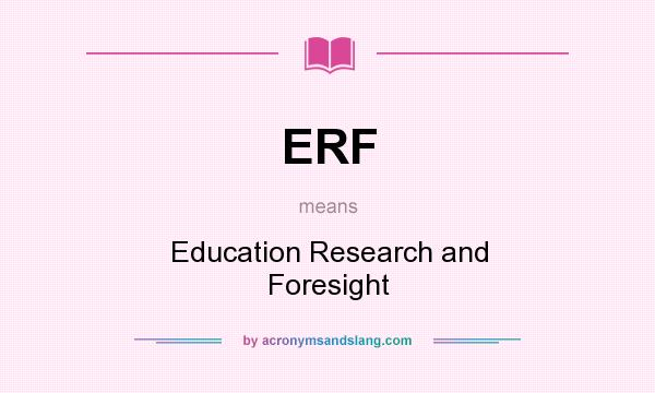What does ERF mean? It stands for Education Research and Foresight