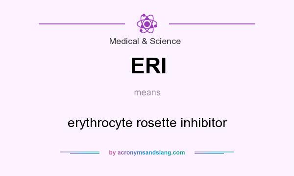 What does ERI mean? It stands for erythrocyte rosette inhibitor