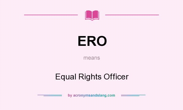 What does ERO mean? It stands for Equal Rights Officer