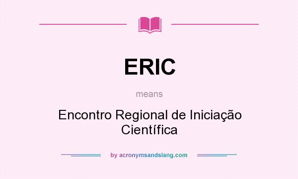 What does ERIC mean? It stands for Encontro Regional de Iniciação Científica