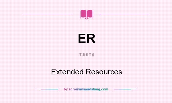 What does ER mean? It stands for Extended Resources