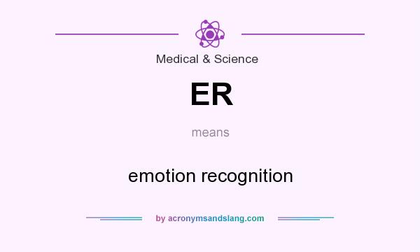 What does ER mean? It stands for emotion recognition
