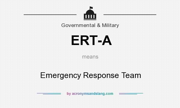 What does ERT-A mean? It stands for Emergency Response Team