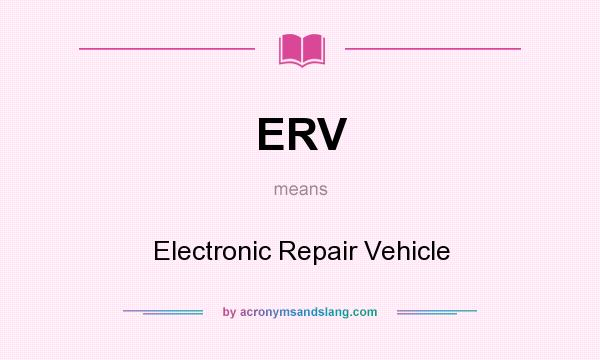 What does ERV mean? It stands for Electronic Repair Vehicle