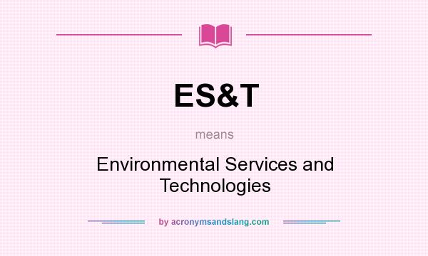 What does ES&T mean? It stands for Environmental Services and Technologies
