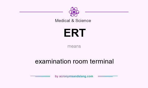 What does ERT mean? It stands for examination room terminal