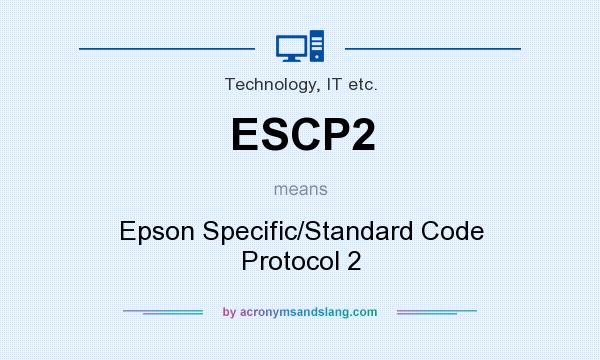 What does ESCP2 mean? It stands for Epson Specific/Standard Code Protocol 2