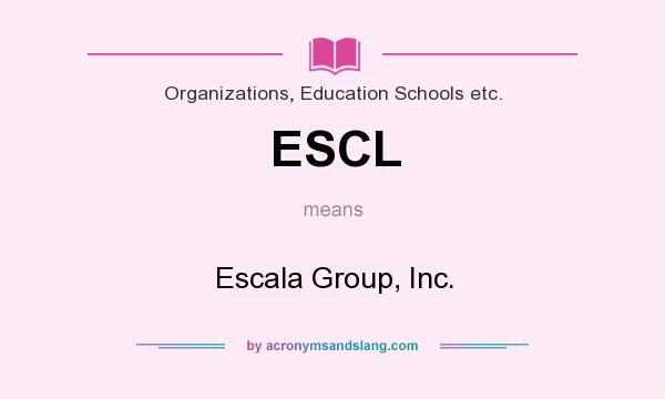 What does ESCL mean? It stands for Escala Group, Inc.