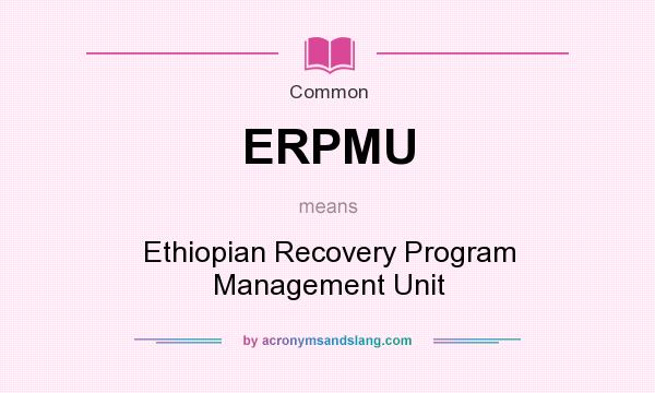 What does ERPMU mean? It stands for Ethiopian Recovery Program Management Unit