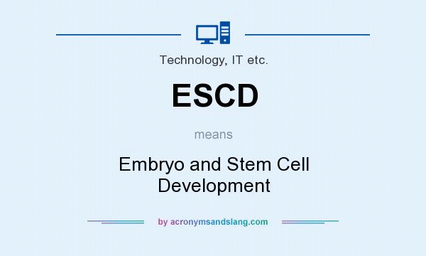 What does ESCD mean? It stands for Embryo and Stem Cell Development
