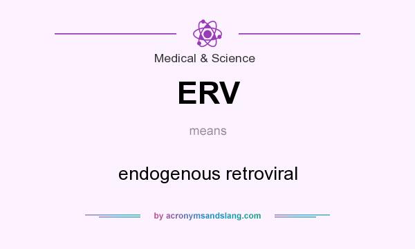 What does ERV mean? It stands for endogenous retroviral