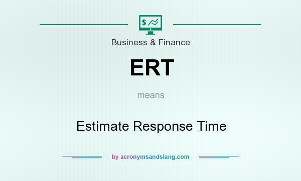 What does ERT mean? It stands for Estimate Response Time