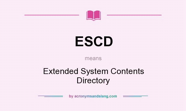 What does ESCD mean? It stands for Extended System Contents Directory