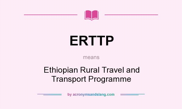 What does ERTTP mean? It stands for Ethiopian Rural Travel and Transport Programme