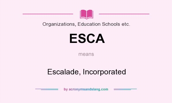 What does ESCA mean? It stands for Escalade, Incorporated