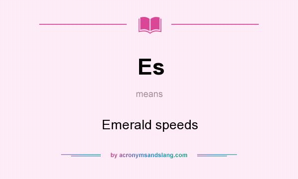 What does Es mean? It stands for Emerald speeds