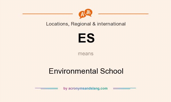 What does ES mean? It stands for Environmental School
