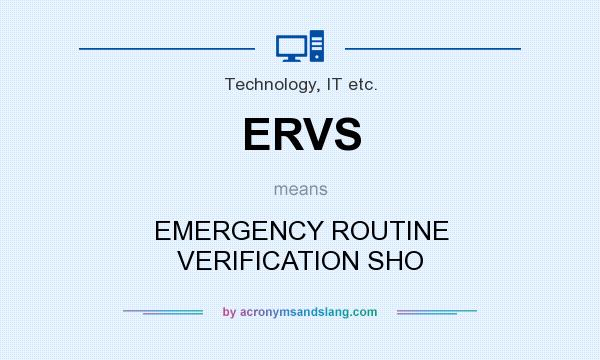 What does ERVS mean? It stands for EMERGENCY ROUTINE VERIFICATION SHO