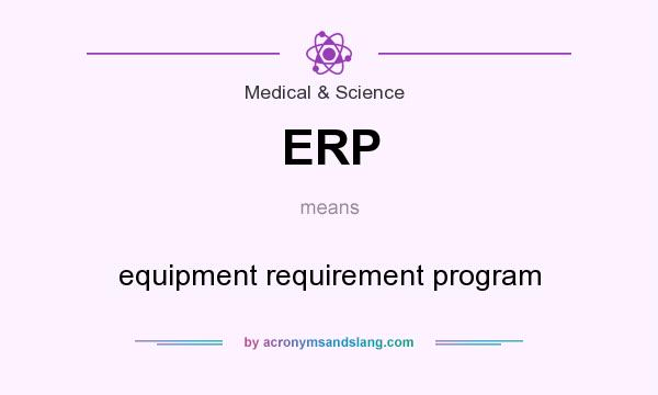 What does ERP mean? It stands for equipment requirement program