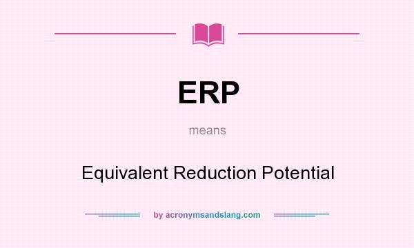 What does ERP mean? It stands for Equivalent Reduction Potential