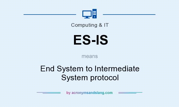 What does ES-IS mean? It stands for End System to Intermediate System protocol