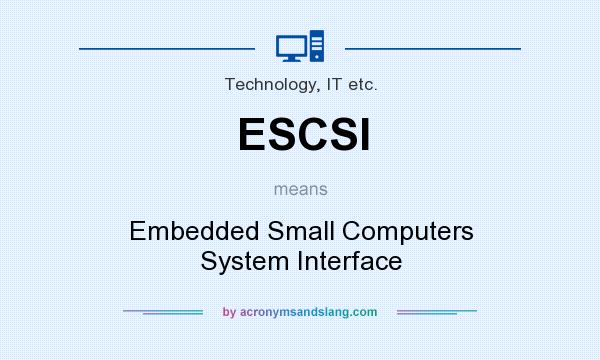 What does ESCSI mean? It stands for Embedded Small Computers System Interface